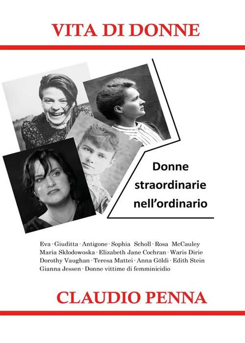 Vita di donne. Donne straordinarie nell'ordinario - Claudio Penna - ebook