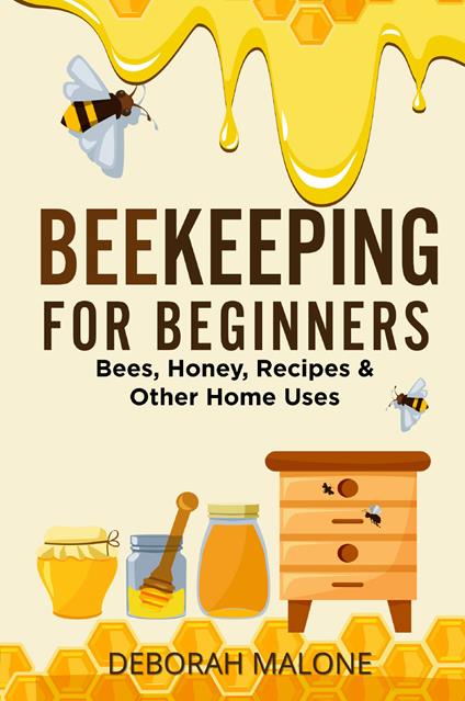 Beekeeping for beginners. Bees, honey, recipes & other home uses - Deborah Malone - copertina