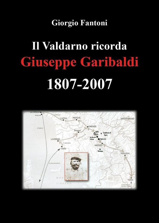 Il Valdarno ricorda Giuseppe Garibaldi 1807-2007 - Giorgio Fantoni - copertina