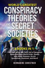 World's greatest conspiracy theories and secret societies. The truth below the thick veil of deception unearthed new world order, deadly man-made diseases, occult symbolism, illuminati, and more! (4 books in 1)