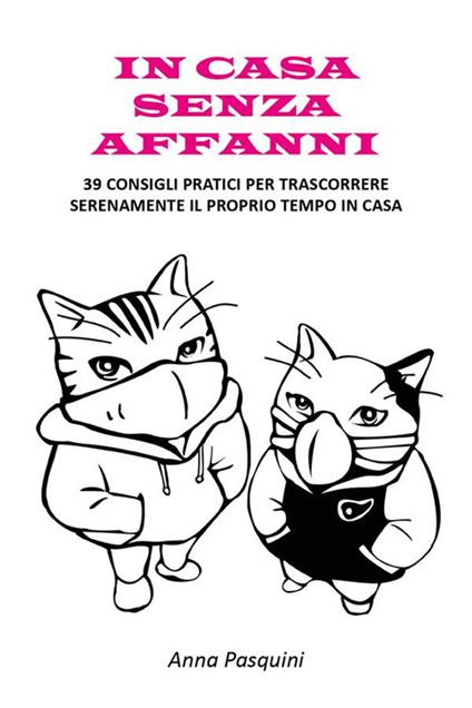 In casa senza affanni. 39 consigli pratici per trascorrere serenamente il proprio tempo in casa - Anna Pasquini - ebook