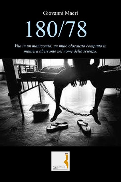 180/78. Vita in un manicomio: un muto olocausto compiuto in maniera aberrante nel nome della scienza - Giovanni Macrì - copertina