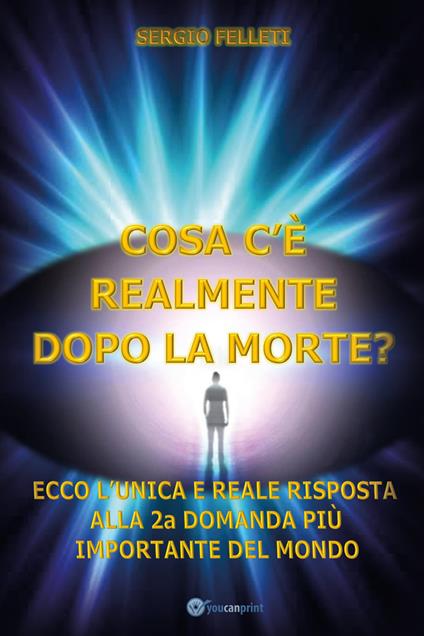 Cosa c'è realmente dopo la morte? - Sergio Felleti - copertina