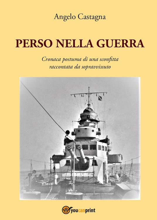 Perso nella guerra. Cronaca postuma di una sconfitta raccontata da sopravvissuto - Angelo Castagna - copertina