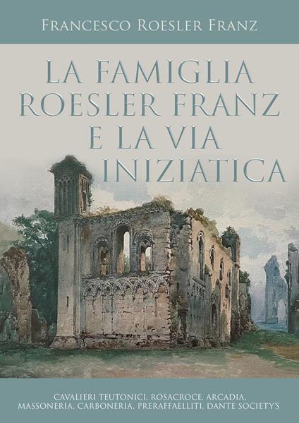 La famiglia Roesler Franz e la via iniziatica - Francesco Roesler Franz - copertina