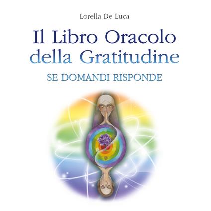 Il libro oracolo della gratitudine. Se domandi risponde - Lorella De Luca - copertina