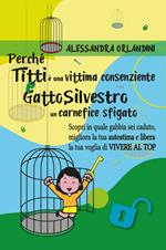 Perché Titti è una vittima consenziente e gatto Silvestro un carnefice sfigato. Scopri in quale gabbia sei caduto, migliora la tua autostima e libera la tua voglia di vivere al top