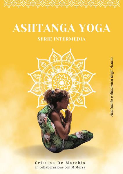 Ashtanga yoga. Serie intermedia. Anatomia e dinamica degli asana - Cristina De Marchis - copertina