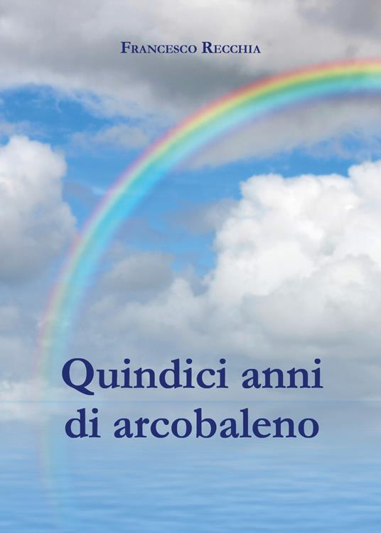 Quindici anni di arcobaleno - Francesco Recchia - copertina