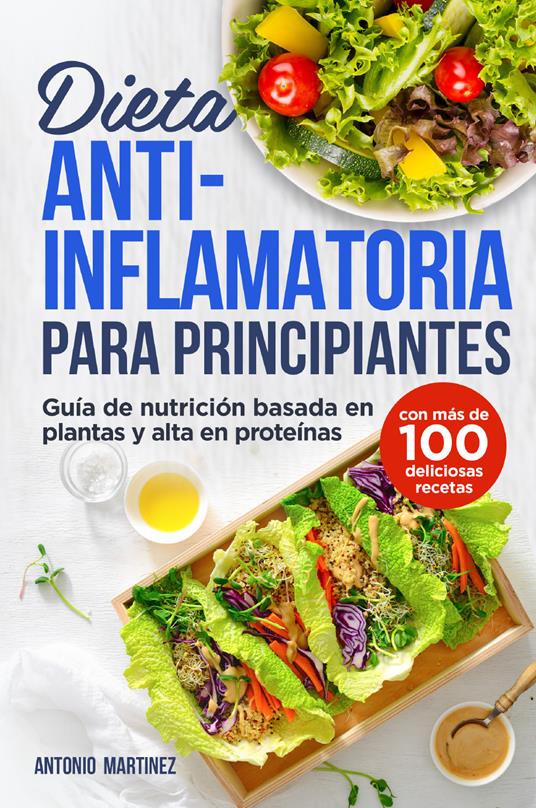 Dieta anti-inflamatoria para principiantes. Guía de nutrición basada en plantas y alta en proteínas (con más de 100 deliciosas recetas) - Antonio Martinez - copertina
