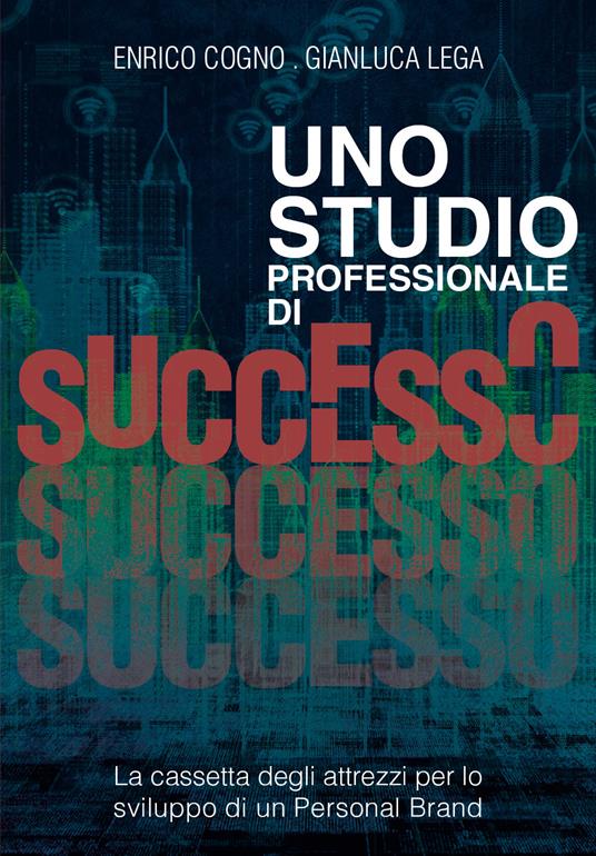 Uno studio professionale di successo. La cassetta degli attrezzi per lo sviluppo di un personal brand - Enrico Cogno,Gianluca Lega - copertina