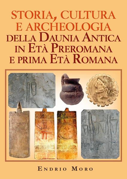 Storia, cultura e archeologia della Daunia Antica in Età Preromana e prima Età Romana - Endrio Moro - copertina