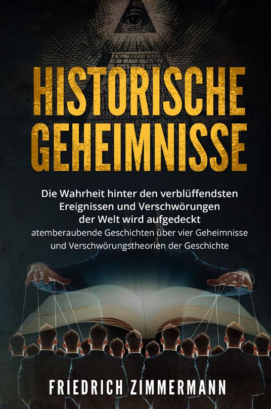 Historische Geheimnisse. Die Wahrheit hinter den verblüffendsten Ereignissen und Verschwörungen der Welt wird aufgedeckt atemberaubende Geschichten über vier Geheimnisse und Verschwörungstheorien der Geschichte! - Friedrich Zimmermann - copertina