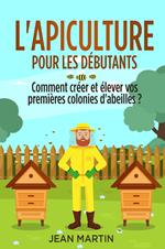 L' apiculture pour les débutants. Comment créer et élever vos premières colonies d'abeilles?