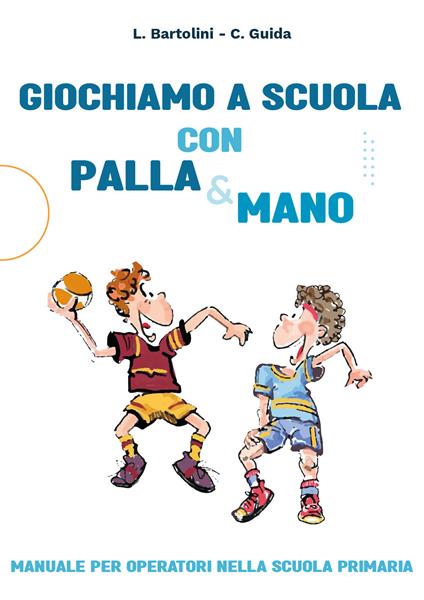 Giochiamo a scuola con la Palla&mano. Manuale per operatori nella scuola primaria - Claudia Guida,Luciano Bartolini - copertina