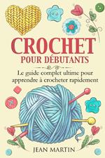 Crochet pour débutants. Le guide complet ultime pour apprendre à crocheter rapidement