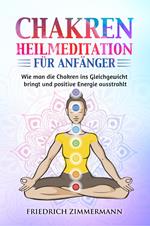 Chakren-Heilmeditation für Anfänger. Wie man die Chakren ins Gleichgewicht bringt und positive Energie ausstrahlt