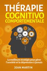 Thérapie cognitivo-comportementale. La meilleure stratégie pour gérer l'anxiété et la dépression à jamais