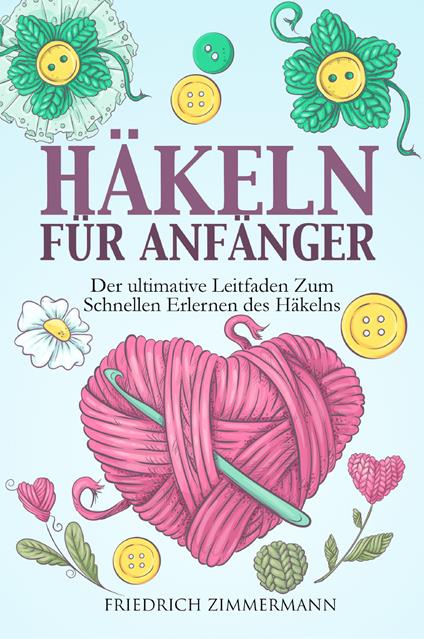 Häkeln für anfänger. Der ultimative Leitfaden zum schnellen Erlernen des Häkelns - Friedrich Zimmermann - copertina