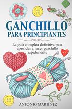 Ganchillo para principiantes. La guía completa definitiva para aprender a hacer ganchillo rápi-damente