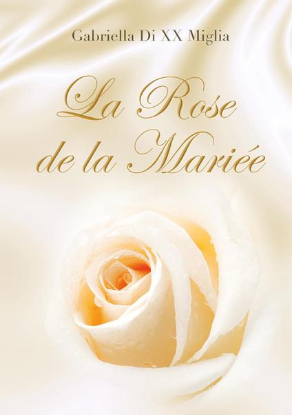 La rose de la mariée - Gabriella Di XX Miglia - copertina