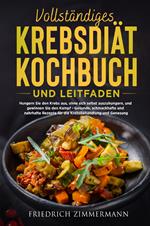 Vollständiges krebsdiät-kochbuch und leitfaden. Hungern Sie den Krebs aus, ohne sich selbst auszuhungern, und gewinnen Sie den Kampf. Gesunde, schmackhafte und nahrhafte Rezepte für die Krebsbehandlung und Genesung!