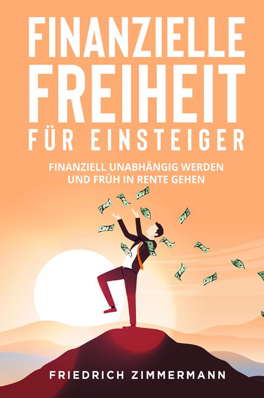 Finanzielle Freiheit für Einsteiger. Finanziell unabhängig werden und früh in Rente gehen - Friedrich Zimmermann - copertina