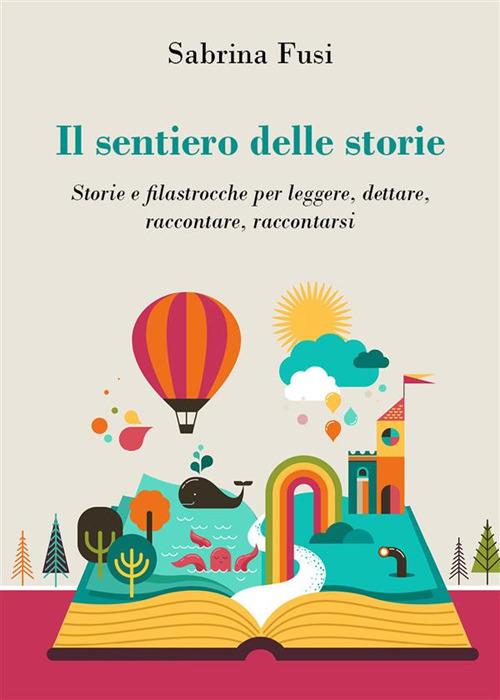 Il sentiero delle storie. Storie e filastrocche per leggere, dettare, raccontare, raccontarsi - Sabrina Fusi - ebook