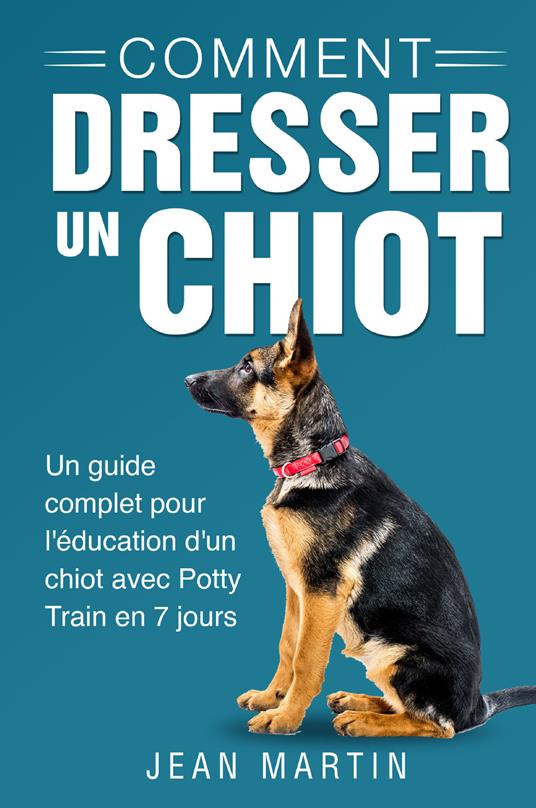 Comment dresser un chiot. Un guide complet pour l'éducation d'un chiot avec potty train en 7 jours - Jean Martin - copertina