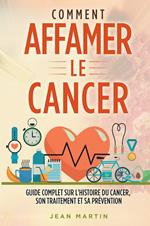 Comment affamer le cancer. Guide complet sur l'histoire du cancer, son traitement et sa prévention