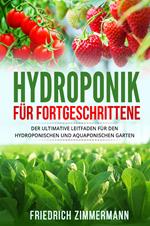 Hydroponik für Fortgeschrittene. Der ultimative Leitfaden für den hydroponischen und aquaponischen Garten