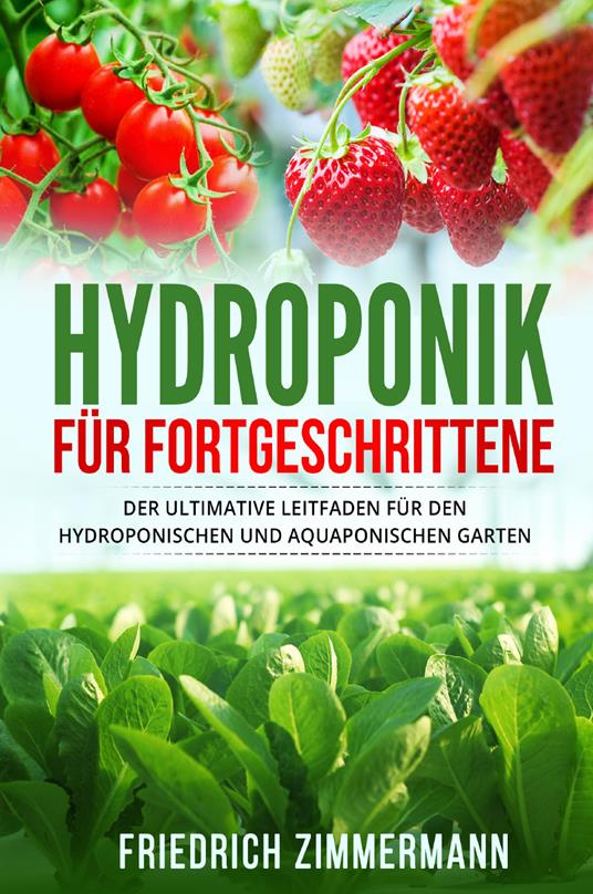 Hydroponik für Fortgeschrittene. Der ultimative Leitfaden für den hydroponischen und aquaponischen Garten - Friedrich Zimmermann - copertina