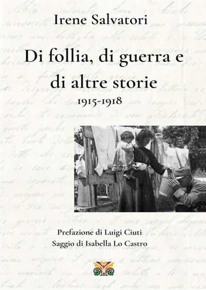 Di follia, di guerra e di altre storie 1915-1918 - Irene Salvatori - ebook