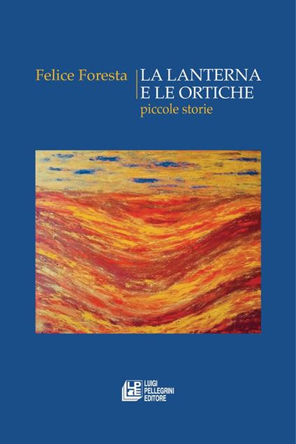 La lanterna e le ortiche. Piccole storie - Felice Foresta - copertina