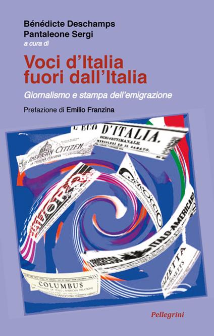 Voci d'Italia fuori dall'Italia. Giornalismo e stampa dell'emigrazione - Pantaleone Sergi,Bènèdicte Deschamps - copertina