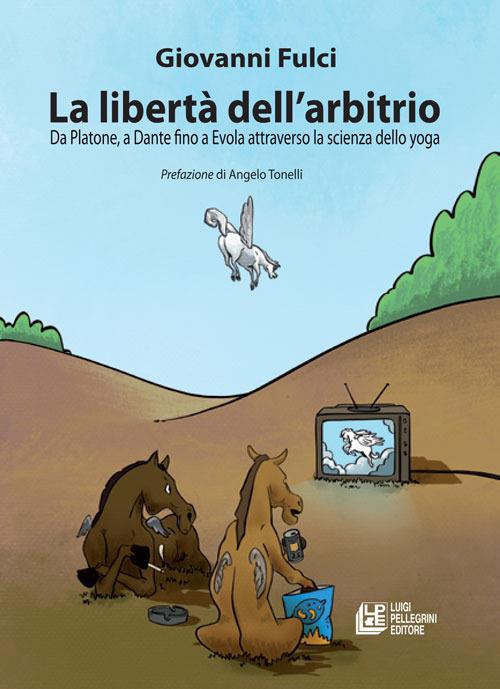 La libertà dell'arbitrio. Da Platone, a Dante fino a Evola attraverso la scienza dello yoga - Giovanni Fulci - ebook