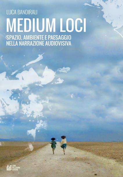 Medium loci. Spazio, ambiente e paesaggio nella narrazione audiovisiva - Luca Bandirali - copertina