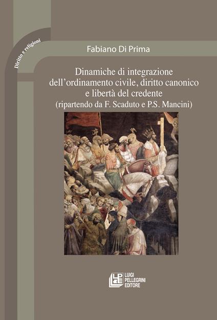 Dinamiche di integrazione dell'ordinamento civile, diritto canonico e libertà del credente (ripartendo da F. Scaduto e P. S. Mancini) - Fabiano Di Prima - copertina