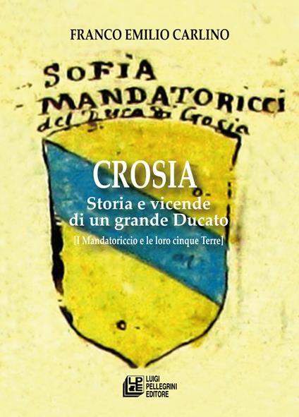 Crosia. Storia e vicende di un grande ducato (i Mandatoriccio e le loro cinque Terre) - Franco Emilio Carlino - copertina