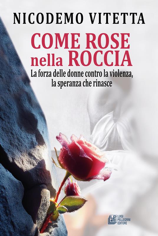 Come rose nella roccia. La forza delle donne contro la violenza, la speranza che rinasce - Nicodemo Vitetta - copertina