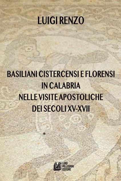 Basiliani cistercensi e florensi in Calabria nelle visite apostoliche dei secoli XV-XVII - Luigi Renzo - copertina