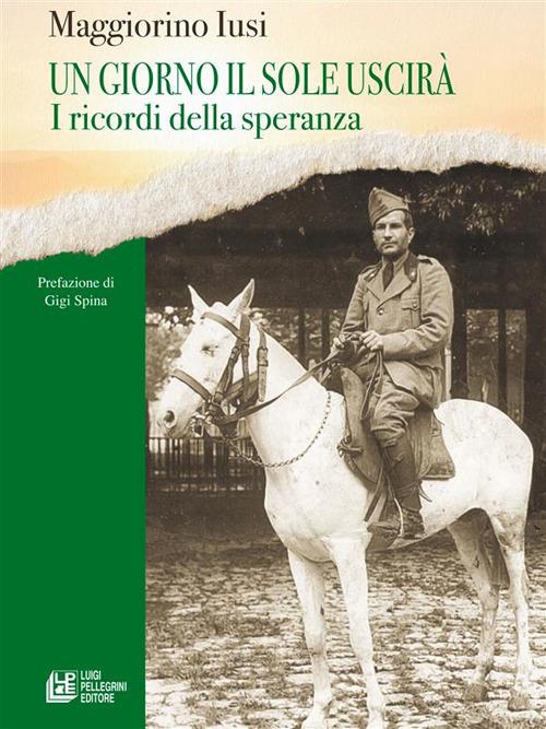 Un giorno il sole uscirà. I ricordi della speranza - Maggiorino Iusi - ebook