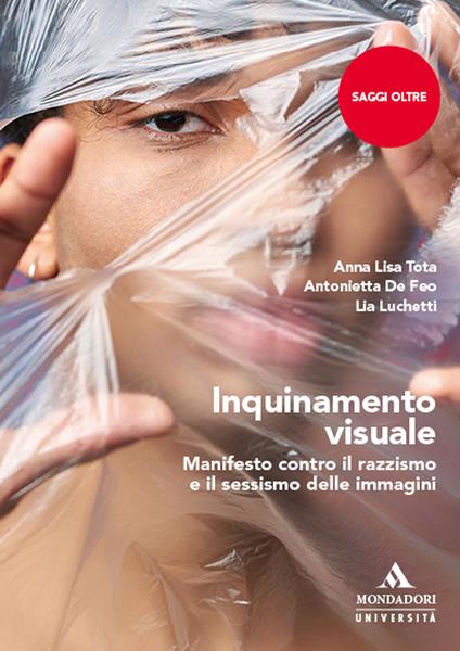 Inquinamento visuale. Manifesto contro il razzismo e il sessismo delle immagini - Anna Lisa Tota,Antonietta De Feo,Lia Luchetti - copertina