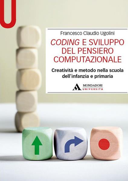 Coding e sviluppo del pensiero computazionale. Creatività e metodo nella scuola dell'infanzia e primaria - Francesco Claudio Ugolini - copertina