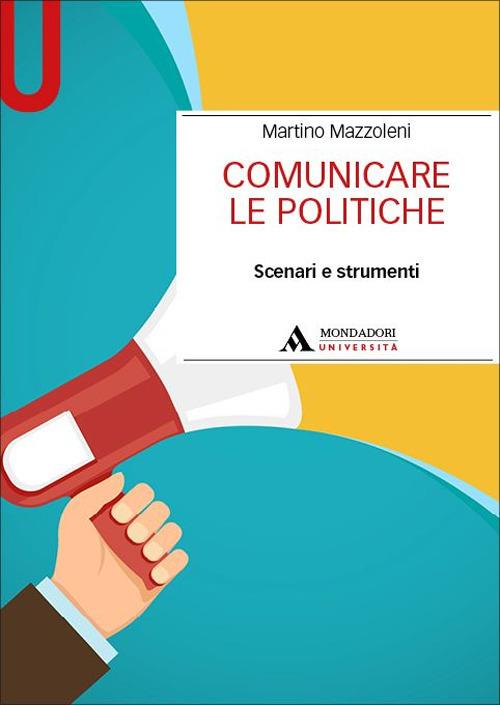 Comunicare le politiche. Scenari e strumenti - Martino Mazzoleni - copertina