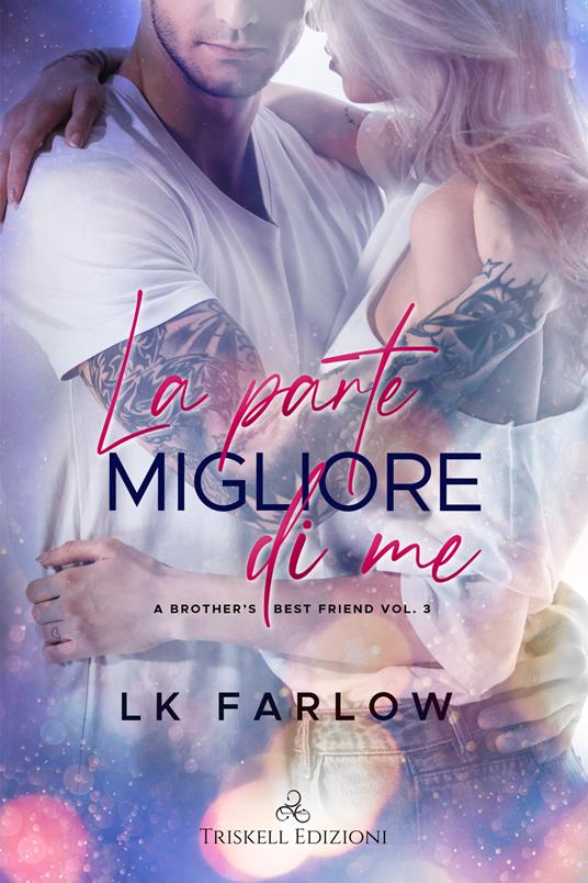 La parte migliore di me. A brother's best friend. Vol. 3 - LK Farlow,Cecilia Belletti - ebook