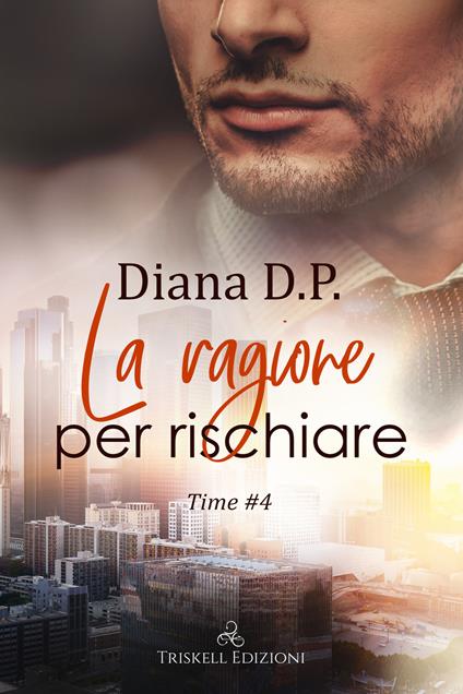 La ragione per rischiare. Time. Vol. 4 - Diana D. P. - ebook