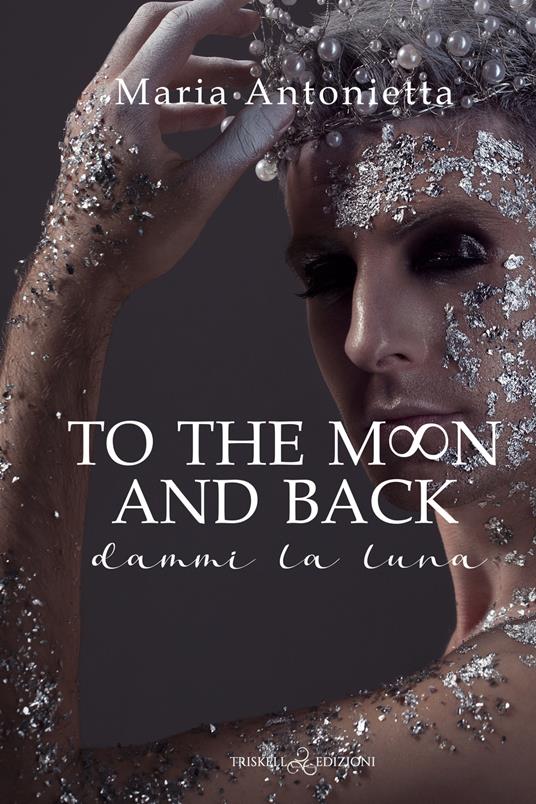 To the moon and back. Dammi la luna - Maria Antonietta - ebook