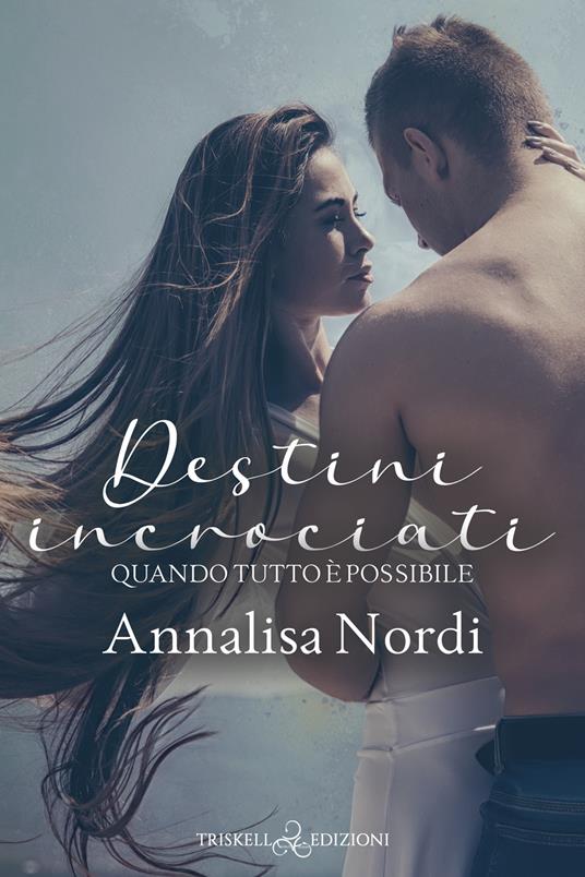 Destini incrociati. Quando tutto è possibile - Annalisa Nordi - ebook