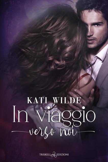 In viaggio verso noi - Kati Wilde,Valentina Parisi - ebook